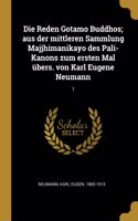 Die Reden Gotamo Buddhos; Aus Der Mittleren Sammlung Majjhimanikayo Des Pali-Kanons Zum Ersten Mal Übers. Von Karl Eugene Neumann