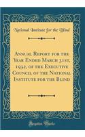 Annual Report for the Year Ended March 31st, 1932, of the Executive Council of the National Institute for the Blind (Classic Reprint)