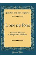 Loin Du Pays: Souvenirs d'Europe, d'Afrique Et d'Amerique (Classic Reprint)