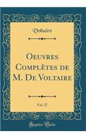 Oeuvres ComplÃ¨tes de M. de Voltaire, Vol. 27 (Classic Reprint)