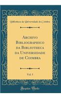 Archivo Bibliographico Da Bibliotheca Da Universidade de Coimbra, Vol. 5 (Classic Reprint)