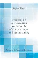 Bulletin de la FÃ©dÃ©ration Des SociÃ©tÃ©s d'Horticulture de Belgique, 1887 (Classic Reprint)