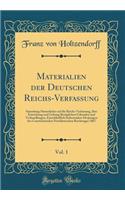 Materialien der Deutschen Reichs-Verfassung, Vol. 1: Sammlung Sämmtlicher auf die Reichs-Verfassung, Ihre Entstehung und Geltung Bezüglichen Urkunden und Verhandlungen, Einschließlich Insbesondere Derjenigen des Constituirenden Norddeutschen Reichs