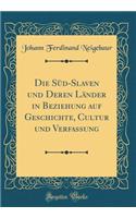 Die Süd-Slaven und Deren Länder in Beziehung auf Geschichte, Cultur und Verfassung (Classic Reprint)