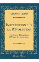 Instruction sur la Révolution: Par Forme d'Entretien, à l'Usage des Campagnes (Classic Reprint)