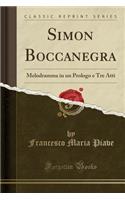 Simon Boccanegra: Melodramma in Un Prologo E Tre Atti (Classic Reprint): Melodramma in Un Prologo E Tre Atti (Classic Reprint)