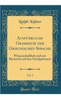 Ausfï¿½hrliche Grammatik Der Griechischen Sprache, Vol. 2: Wissenschaftlich Und Mit Rï¿½cksicht Auf Den Schulgebrauch (Classic Reprint)