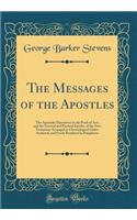 The Messages of the Apostles: The Apostolic Discourses in the Book of Acts and the General and Pastoral Epistles of the New Testament Arranged in Chronological Order, Analyzed, and Freely Rendered in Paraphrase (Classic Reprint)