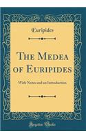 The Medea of Euripides: With Notes and an Introduction (Classic Reprint)
