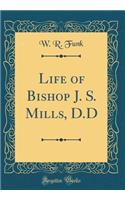 Life of Bishop J. S. Mills, D.D (Classic Reprint)