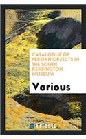 Catalogue of Persian Objects in the South Kensington Museum