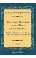 The Early Records of the Town of Providence, Vol. 15: Being the Providence Town Papers, Vol I. 1639 April 1682 Nos; 01-0367 (Classic Reprint)