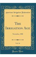 The Irrigation Age, Vol. 24: November, 1908 (Classic Reprint)
