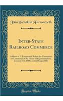 Inter-State Railroad Commerce: Address of F. Farnsworth Before the Committee on Commerce of the House of Representatives, January 21st, 1880, on the Reagan Bill (Classic Reprint)