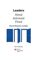 Leaders - Hired, Admired, Fired: How to Become a Leader