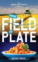 Source to Resource: Food: From Field to Plate: (Source to Resource)