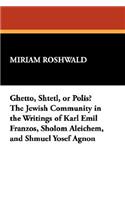 Ghetto, Shtetl, or Polis? the Jewish Community in the Writings of Karl Emil Franzos, Sholom Aleichem, and Shmuel Yosef Agnon