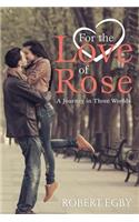 For the Love of Rose