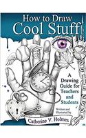 How to Draw Cool Stuff: A Drawing Guide for Teachers and Students