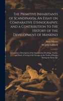 Primitive Inhabitants of Scandinavia. An Essay on Comparative Ethnography, and a Contribution to the History of the Development of Mankind