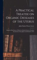 Practical Treatise on Organic Dieseases of the Uterus