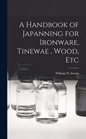Handbook of Japanning for Ironware, Tinewae, Wood, Etc