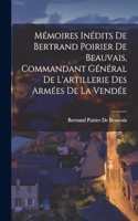 Mémoires Inédits De Bertrand Poirier De Beauvais, Commandant Général De L'artillerie Des Armées De La Vendée