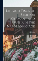 Life and Times of Stein or Germany and Prussia in the Napoleonic Age