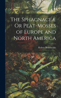 Sphagnaceæ Or Peat-Mosses of Europe and North America