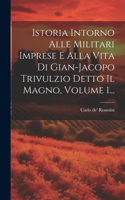 Istoria Intorno Alle Militari Imprese E Alla Vita Di Gian-jacopo Trivulzio Detto Il Magno, Volume 1...