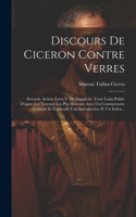 Discours De Ciceron Contre Verres: Seconde Action: Livre V. De Suppliciis: Texte Latin Publie D'apres Les Travaux Les Plus Recents: Avec Un Commentaire Critique Et Explicatif: Une Int