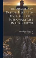 Missionary Pastor. Helps for Developing the Missionary Life in his Church