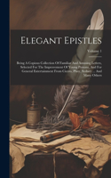 Elegant Epistles: Being A Copious Collection Of Familiar And Amusing Letters, Selected For The Improvement Of Young Persons, And For General Entertainment From Cicero