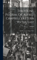 Young Pilgrim, Or, Alfred Campbell's Return to the East