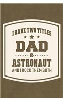 I Have Two Titles Dad & Astronaut And I Rock Them Both