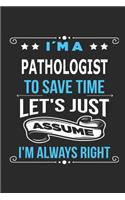 I`m a Pathologist To save time let´s just assume I´m always right: Blank Lined Notebook Journal 110 Pages