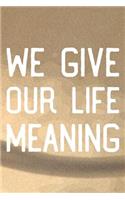 We Give Our Life Meaning: Daily Success, Motivation and Everyday Inspiration For Your Best Year Ever, 365 days to more Happiness Motivational Year Long Journal / Daily Notebo