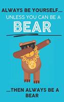 Always Be Your Self Unless You Can Be A Bear Then Always Be A Bear