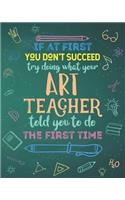 If At First You Don't Succeed Try Doing What Your Art Teacher Told You To Do The First Time: Dot Grid Notebook and Appreciation Gift for Drawing and Painting Teachers