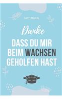 Danke Dass Du Mir Beim Wachsen Geholfen Hast Notizbuch: A5 Notizbuch PUNKTIERT Geschenkidee für deine Eltern - Mama Papa Oma Opa Geschwister Lehrer Erzieher - Geburtstag - persönliches Geschenk Abschied