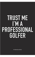 Trust Me I'm a Professional Golfer: A 6x9 Inch Matte Softcover Diary Notebook with 120 Blank Lined Pages and a Funny Golfing Cover Slogan