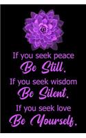 If You Seek Peace Be Still. If You Seek Wisdom Be Silent