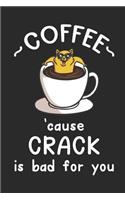Coffee 'cause Crack Is Bad for You: Hilarious Notebook Unique Journal Funny Gift Idea for Men & Women, Cat Owners, Coffee Lovers Personalized Lined Note Book, Individual Dairy, Special