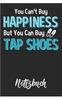 You Can't Buy Happiness But You Can Buy Tap Shoes Notizbuch