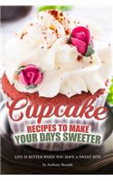 Cupcake Recipes to Make Your Days Sweeter: Life Is Better When You Have a Sweet Bite