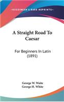 A Straight Road To Caesar: For Beginners In Latin (1891)