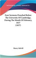 Four Sermons Preached Before The University Of Cambridge, During The Month Of February, 1837 (1837)