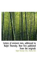 Letters of Eminent Men, Addressed to Ralph Thoresby. Now First Published from the Originals