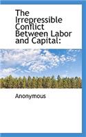 The Irrepressible Conflict Between Labor and Capital: (English)