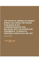 The Poetical Works of Robert Burns, Including the Pieces Published in His Correspondence and Reliques